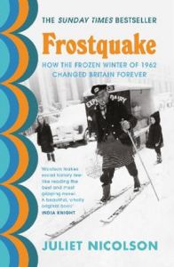 FROSTQUAKE: THE FROZEN WINTER OF 1962 AND HOW BRITAIN EMERGED A DIFFERENT COUNTR 