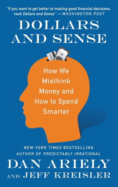 DOLLARS AND SENSE: HOW WE MISTHINK MONEY AND HOW TO SPEND SMARTER