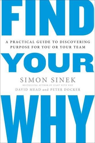 FIND YOUR WHY: A PRACTICAL GUIDE TO DISCOVERING PURPOSE FOR YOU OR YOUR TEAM