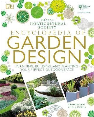 RHS ENCYCLOPEDIA OF GARDEN DESIGN: PLANNING, BUILDING AND PLANTING YOUR PERFECT OUTDOOR SPACE