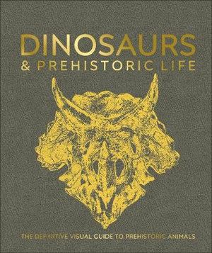 DINOSAURS AND PREHISTORIC LIFE: THE DEFINITIVE VISUAL GUIDE OF PREHITORIC ANIMAL