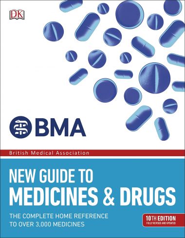 BMA NEW GUIDE TO MEDICINE & DRUGS: THE COMPLETE HOME REFERENCE TO OVER 2,500 MED