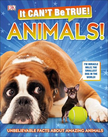 IT CAN'T BE TRUE! ANIMALS!: UNBELIEVABLE FACTS ABOUT AMAZING ANIMALS