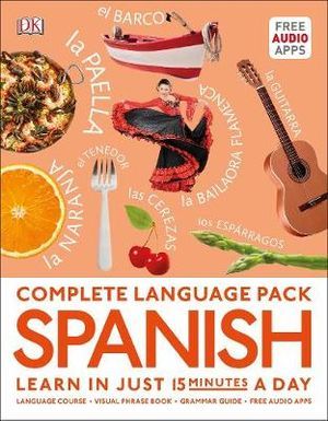 DK COMPLETE LANGUAGE PACK SPANISH: LEARN IN JUST 15 MINUTES A DAY
