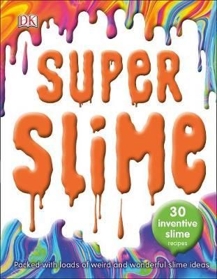 SUPER SLIME: 30 SAFE INVENTIVE SLIME RECIPES. PACKED WITH LOADS OF WEIRD AND WON