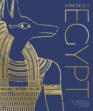 ANCIENT EGYPT: THE DEFINITIVE VISUAL HISTORY