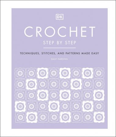 CROCHET STEP BY STEP: TECHNIQUES, STITCHES, AND PATTERNS MADE EASY (RE-ISSUE)