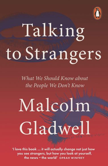 TALKING TO STRANGERS: WHAT WE SHOULD KNOW ABOUT THE PEOPLE WE DON\'T KNOW