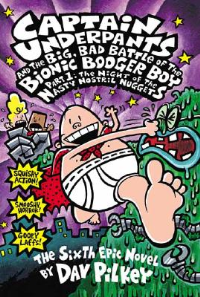 CAPTAIN UNDERPANTS AND THE BIG, BAD BATTLE OF THE BIONIC BOOGER BOY: PT.1. NIGHT OF THE NASTY NOSTRIL NUGGETS (#6)