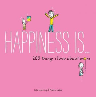 HAPPINESS IS ... 200 THINGS I LOVE ABOUT MOM