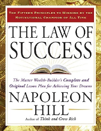 LAW OF SUCCESS, THE: THE MASTER WEALTH-BUILDER'S COMPLETE AND ORIGINAL LESSON PLAN FOR ACHIEVING YOUR DREAMS
