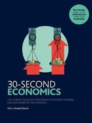 30-SECOND ECONOMICS: THE 50 MOST THOUGHT-PROVOKING ECONOMIC THEORIES, EACH EXPLA