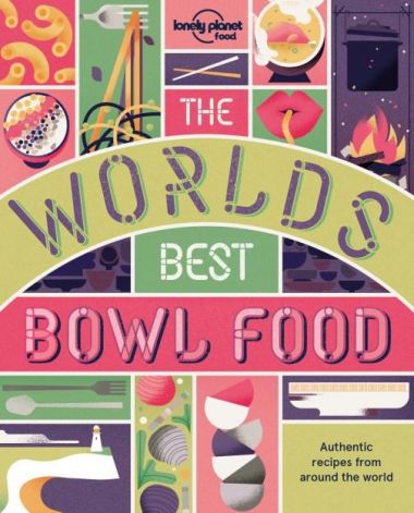 WORLD\'S BEST BOWL FOOD, THE: WHERE TO FIND IT AND HOW TO MAKE IT