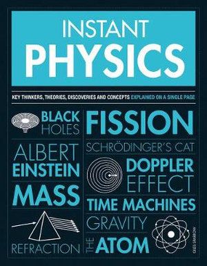 INSTANT PHYSICS: KEY THINKERS, THEORIES, DISCOVERIES AND CONCEPTS
