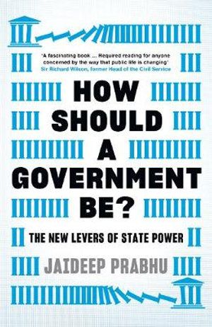 HOW SHOULD A GOVERNMENT BE?: THE NEW LEVERS OF STATE POWER
