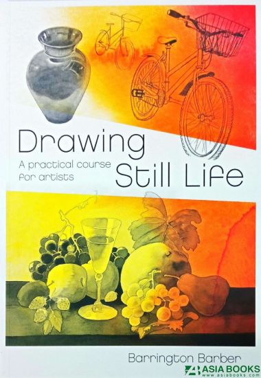 DRAWING STILL LIFE: A PRACTICAL COURSE FOR ARTISTS