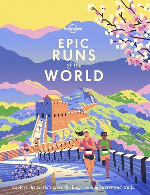 LONELY PLANET: EPIC RUNS OF THE WORLD (1ST ED.)