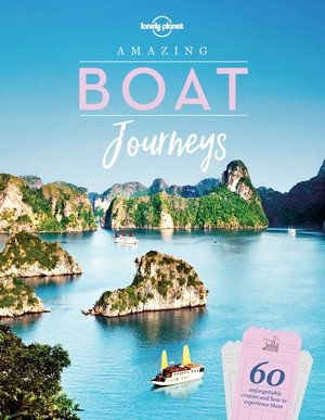 LONELY PLANET: AMAZING BOAT JOURNEYS (1ST ED.)