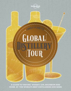 LONELY PLANET: GLOBAL DISTILLERY TOUR (1ST ED.)