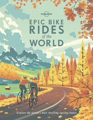 LONELY PLANET: EPIC BIKE RIDES OF THE WORLD (PB)