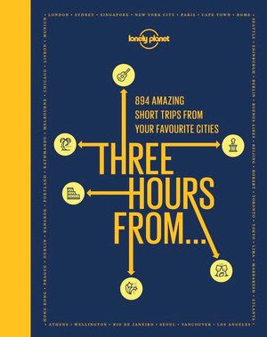 THREE HOURS FROM…: 894 AMAZING MICROTRIPS FROM YOUR FAVOURITE CITIES