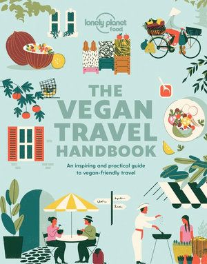 VEGAN TRAVEL HANDBOOK, THE: AN ESSENTIAL GUIDE TO EXPLORING THE WORLD ON A VEGAN