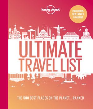 LONELY PLANET'S ULTIMATE TRAVEL LIST (2ND ED.): THE 500 BEST PLACES ON THE PLANET…RANKED
