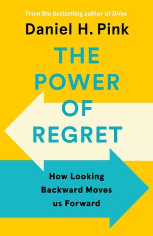 POWER OF REGRET, THE: HOW LOOKING BACKWARD MOVES US FORWARD